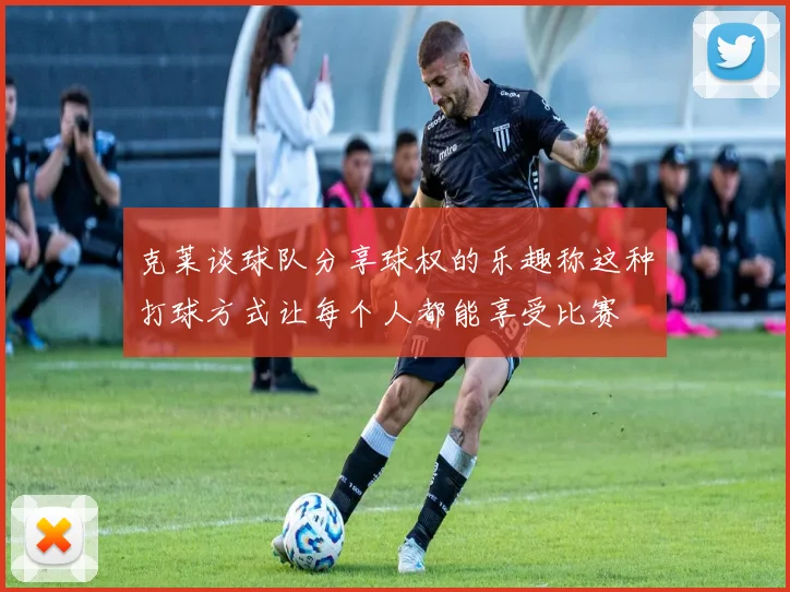 克莱谈球队分享球权的乐趣称这种打球方式让每个人都能享受比赛